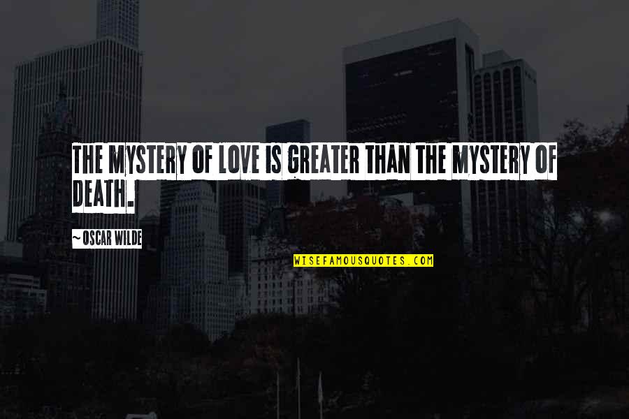 Mystery Of Love Quotes By Oscar Wilde: The mystery of love is greater than the