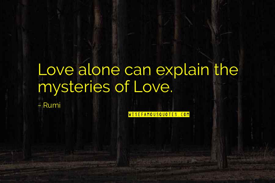 Mystery Of Love Quotes By Rumi: Love alone can explain the mysteries of Love.