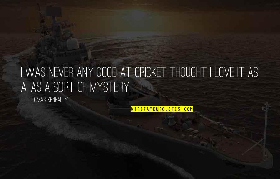 Mystery Of Love Quotes By Thomas Keneally: I was never any good at cricket thought
