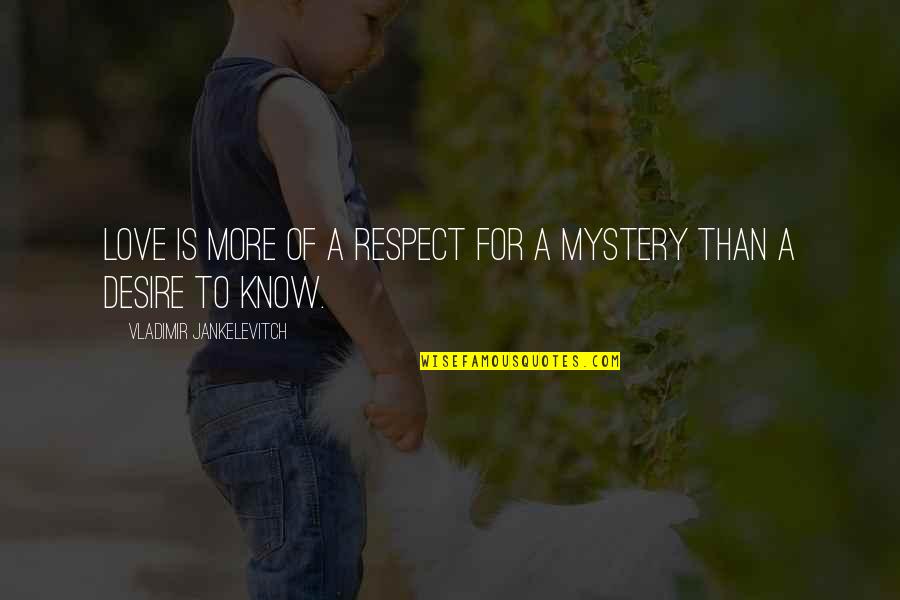 Mystery Of Love Quotes By Vladimir Jankelevitch: Love is more of a respect for a