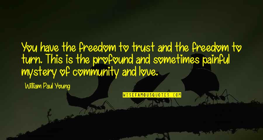 Mystery Of Love Quotes By William Paul Young: You have the freedom to trust and the