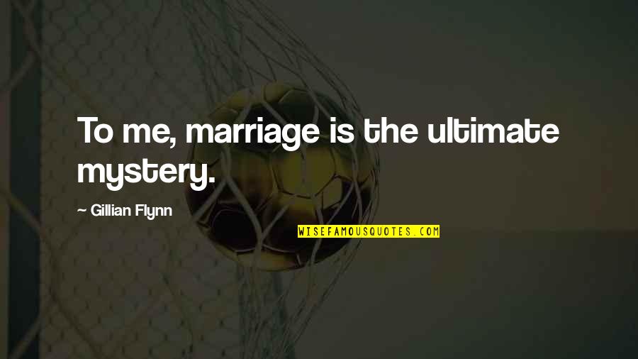 Mystery Of Marriage Quotes By Gillian Flynn: To me, marriage is the ultimate mystery.