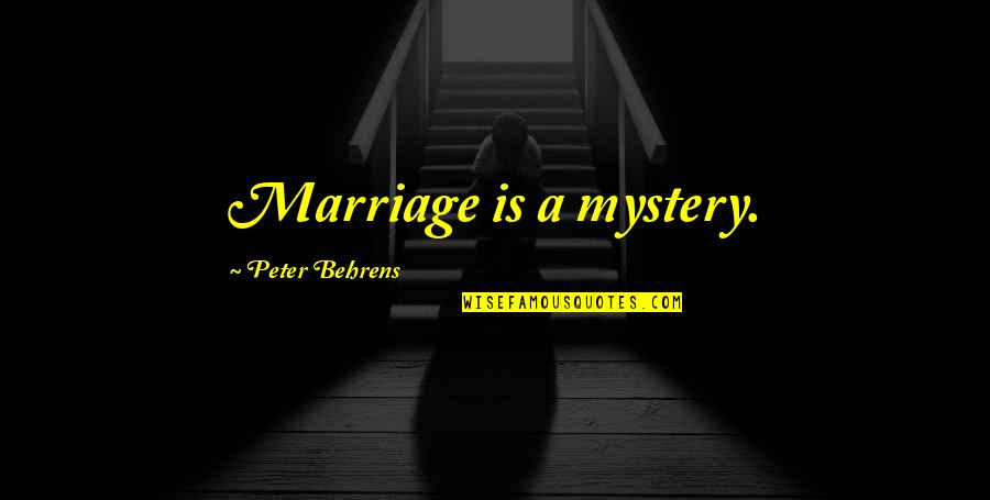 Mystery Of Marriage Quotes By Peter Behrens: Marriage is a mystery.