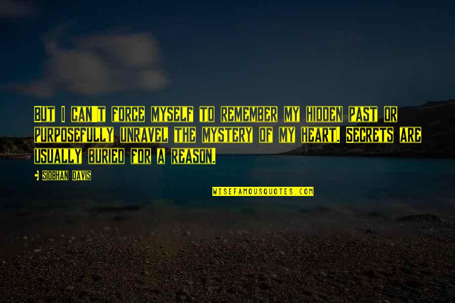 Mystery Of The Heart Quotes By Siobhan Davis: But I can't force myself to remember my Mystery Of The Heart Quotes By Siobhan Davis: But I can't force myself to remember my