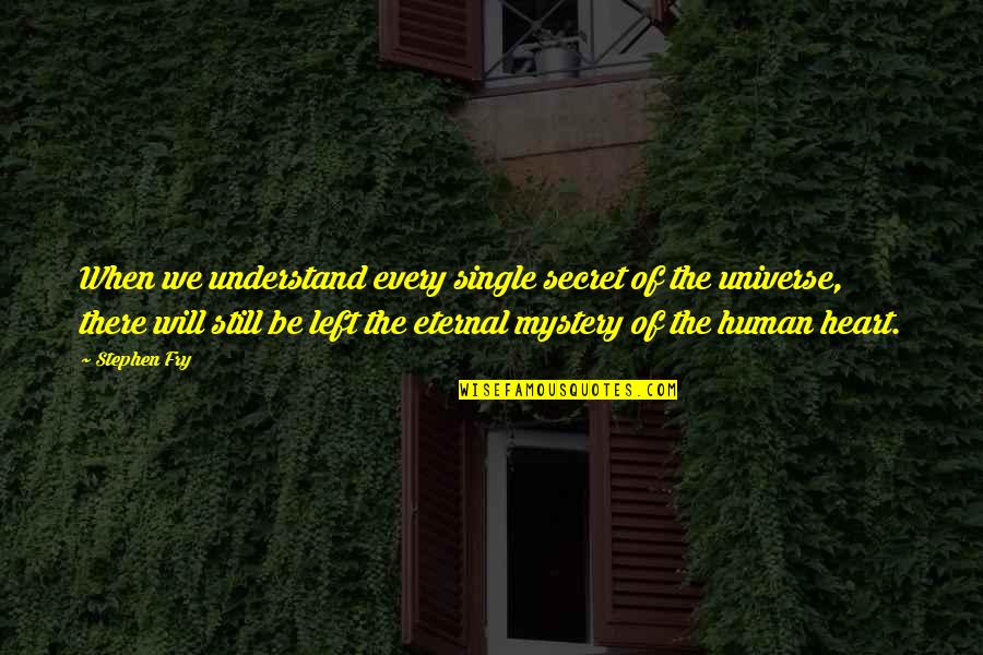 Mystery Of The Heart Quotes By Stephen Fry: When we understand every single secret of the Mystery Of The Heart Quotes By Stephen Fry: When we understand every single secret of the