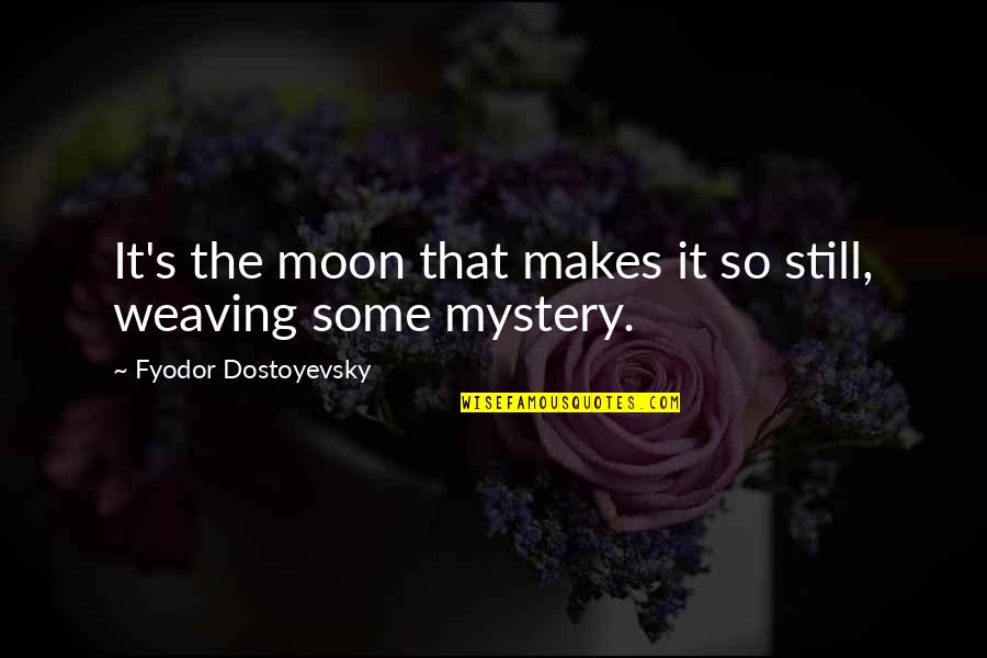 Mystery Of The Moon Quotes By Fyodor Dostoyevsky: It's the moon that makes it so still, Mystery Of The Moon Quotes By Fyodor Dostoyevsky: It's the moon that makes it so still,