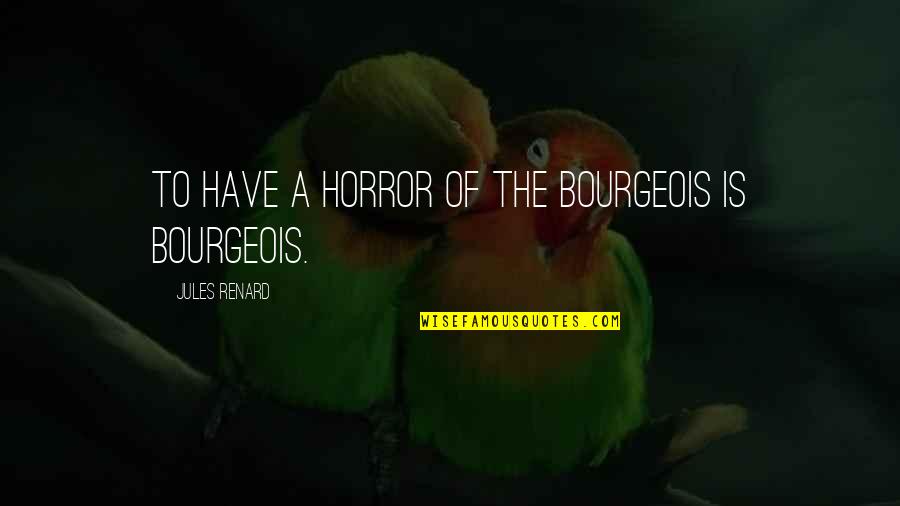 Mystery Of The Ocean Quotes By Jules Renard: To have a horror of the bourgeois is