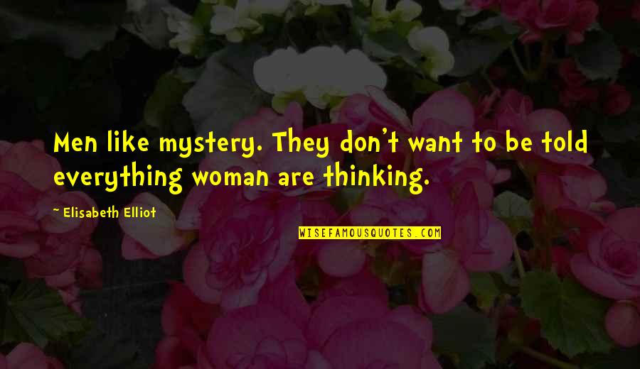 Mystery Of Woman Quotes By Elisabeth Elliot: Men like mystery. They don't want to be