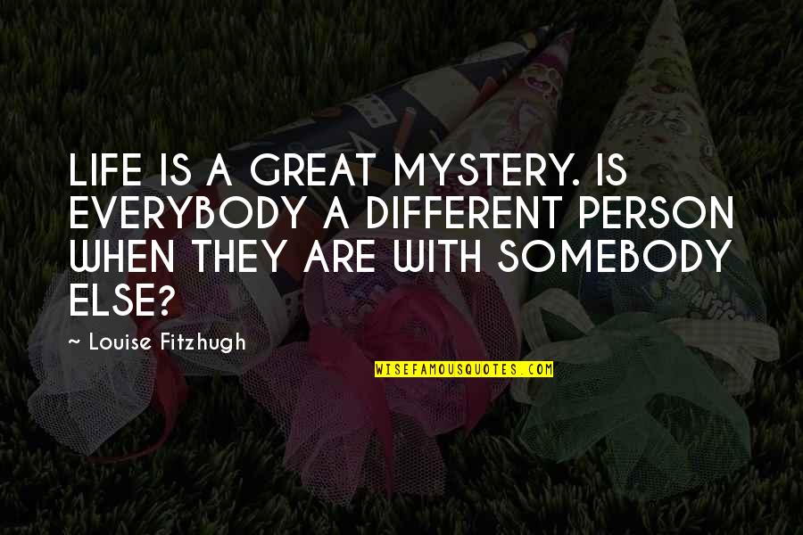 Mystery Person Quotes By Louise Fitzhugh: LIFE IS A GREAT MYSTERY. IS EVERYBODY A
