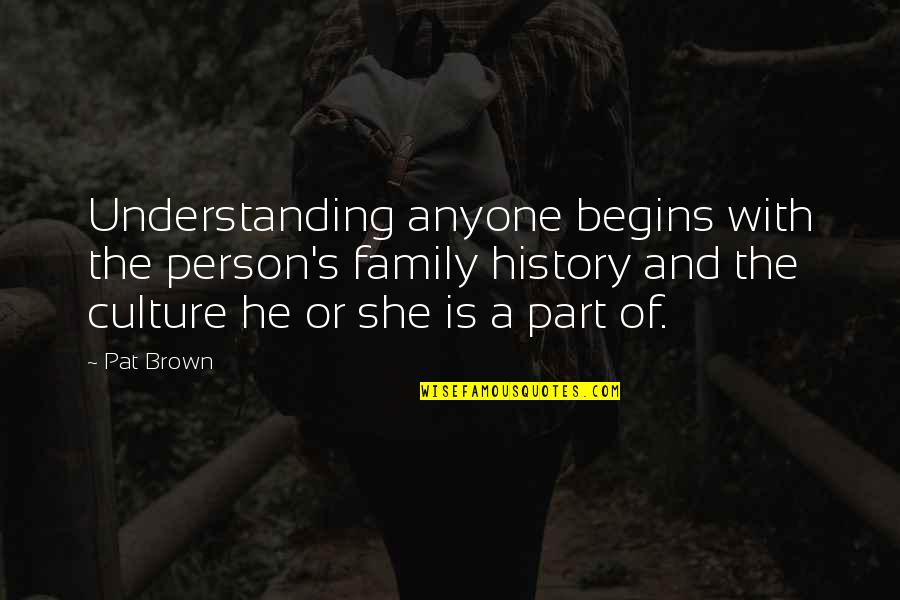 Mystery Person Quotes By Pat Brown: Understanding anyone begins with the person's family history
