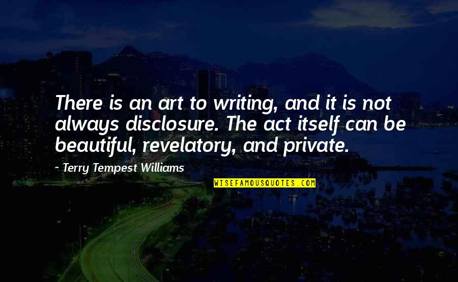 Mystery Person Quotes By Terry Tempest Williams: There is an art to writing, and it