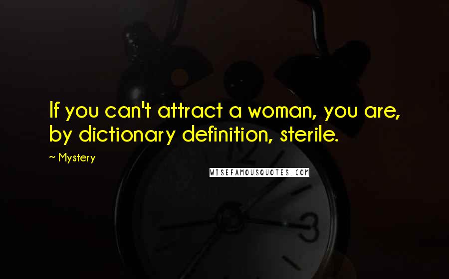 Mystery quotes: If you can't attract a woman, you are, by dictionary definition, sterile.