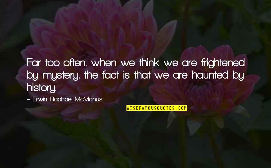 Mystery Quotes And Quotes By Erwin Raphael McManus: Far too often, when we think we are