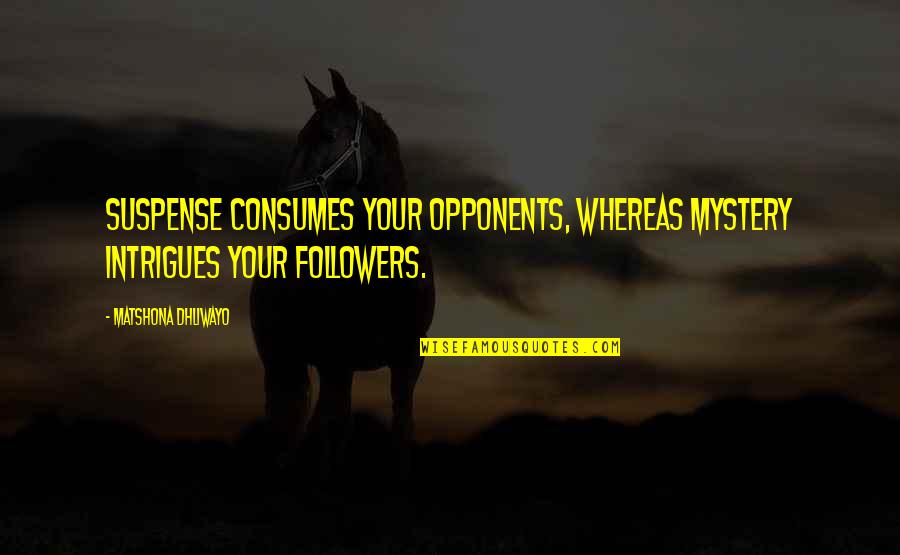 Mystery Quotes And Quotes By Matshona Dhliwayo: Suspense consumes your opponents, whereas mystery intrigues your
