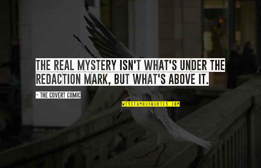 Mystery Quotes And Quotes By The Covert Comic: The real mystery isn't what's under the redaction