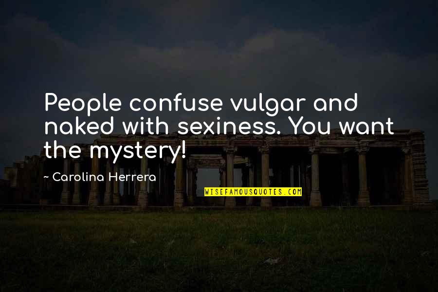 Mystery Quotes By Carolina Herrera: People confuse vulgar and naked with sexiness. You