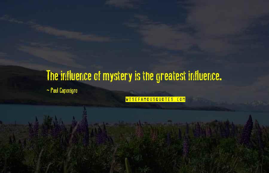 Mystery Quotes By Paul Caponigro: The influence of mystery is the greatest influence.