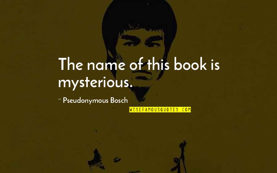 Mystery Quotes By Pseudonymous Bosch: The name of this book is mysterious.