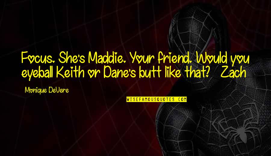 Mystery Suspense Humor Quotes By Monique DeVere: Focus. She's Maddie. Your friend. Would you eyeball Mystery Suspense Humor Quotes By Monique DeVere: Focus. She's Maddie. Your friend. Would you eyeball