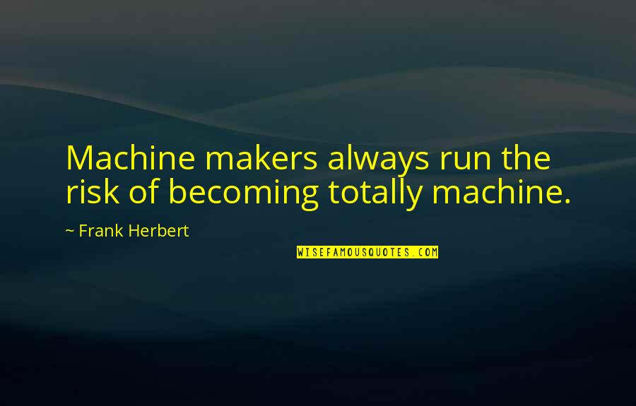 Mystery The Game Quotes By Frank Herbert: Machine makers always run the risk of becoming