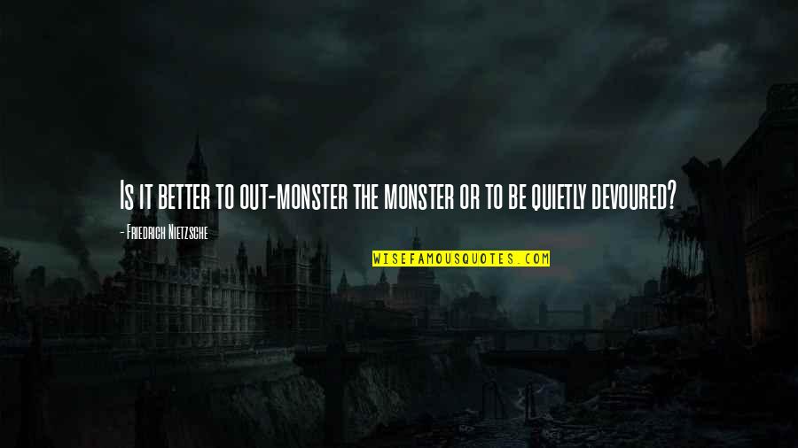 Mystery Theatre Quotes By Friedrich Nietzsche: Is it better to out-monster the monster or