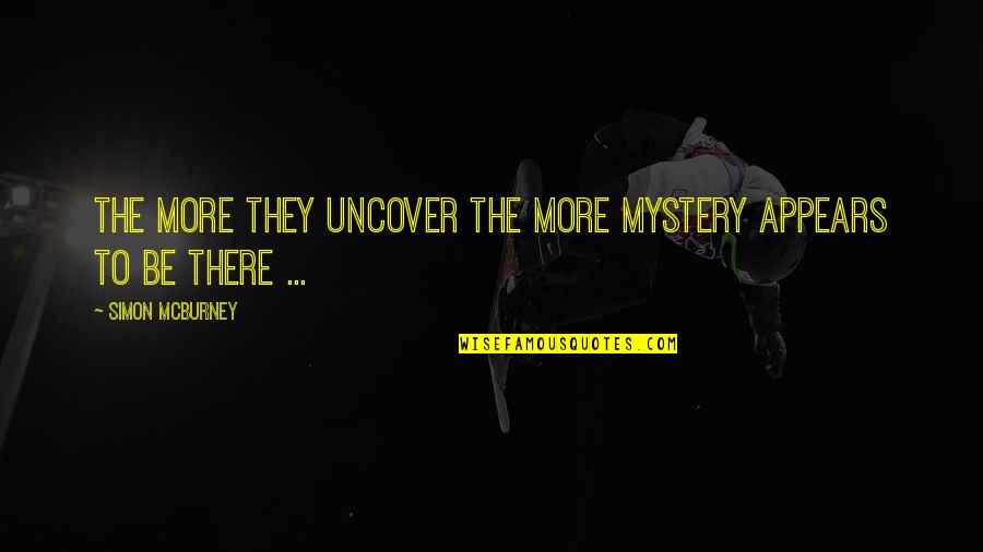 Mystery Theatre Quotes By Simon McBurney: The more they uncover the more mystery appears