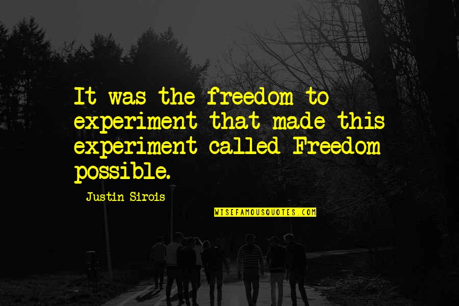 Mystery Thriller Quotes By Justin Sirois: It was the freedom to experiment that made