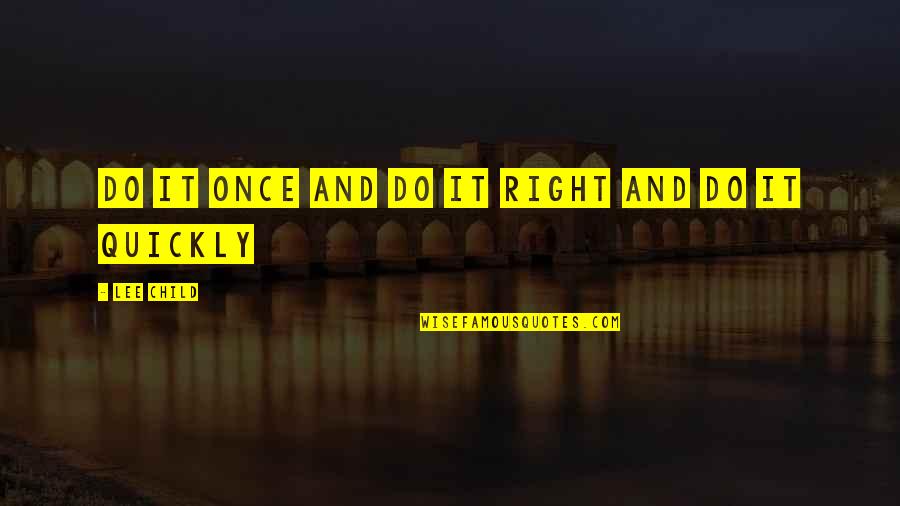 Mystery Thriller Quotes By Lee Child: Do it once and do it right and Mystery Thriller Quotes By Lee Child: Do it once and do it right and