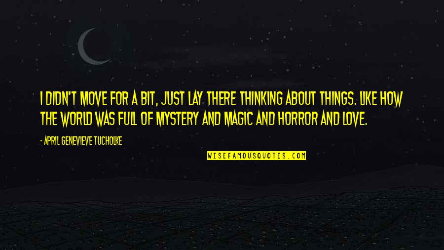 Mystery World Quotes By April Genevieve Tucholke: I didn't move for a bit, just lay Mystery World Quotes By April Genevieve Tucholke: I didn't move for a bit, just lay