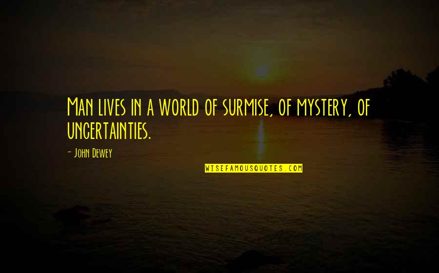 Mystery World Quotes By John Dewey: Man lives in a world of surmise, of