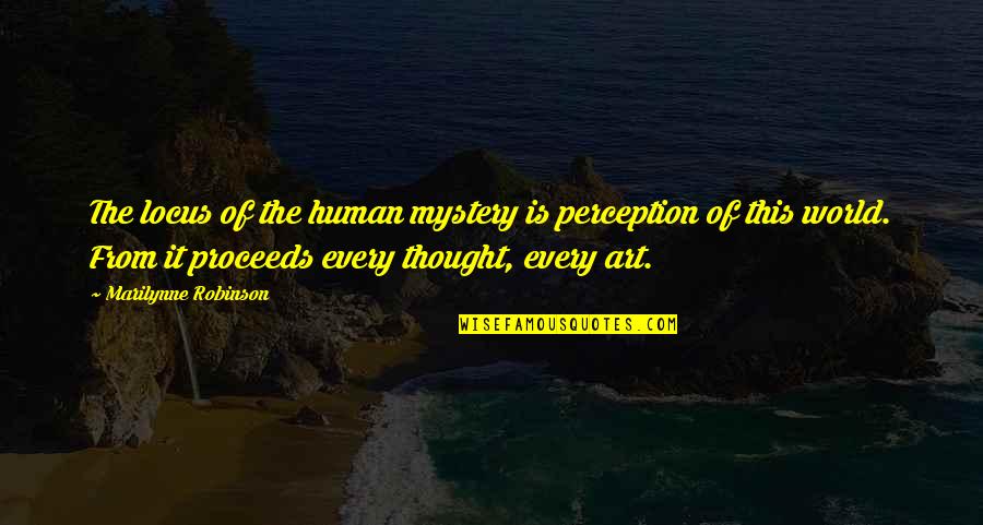 Mystery World Quotes By Marilynne Robinson: The locus of the human mystery is perception Mystery World Quotes By Marilynne Robinson: The locus of the human mystery is perception