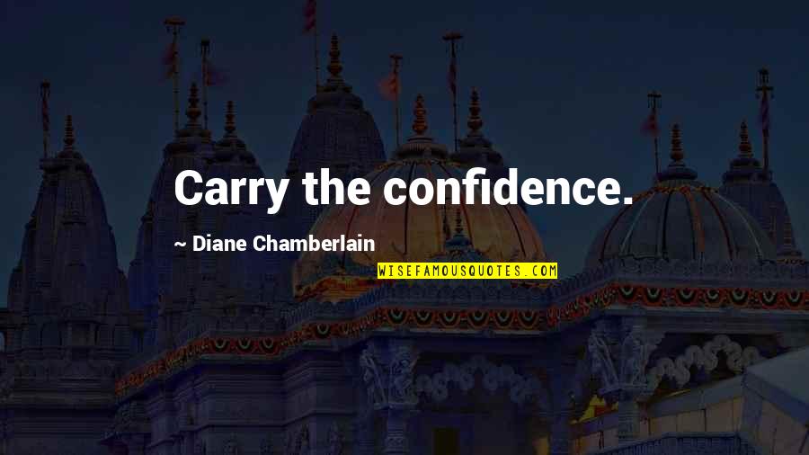 Mystery Wrapped In An Enigma Movie Quotes By Diane Chamberlain: Carry the confidence.