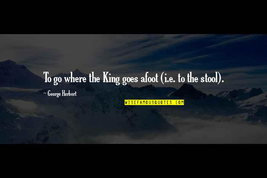 Mystery Writers Quotes By George Herbert: To go where the King goes afoot (i.e.