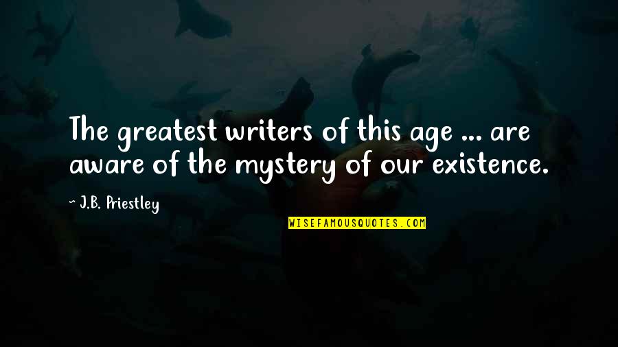 Mystery Writers Quotes By J.B. Priestley: The greatest writers of this age ... are