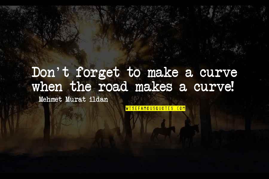 Mystery Writers Quotes By Mehmet Murat Ildan: Don't forget to make a curve when the