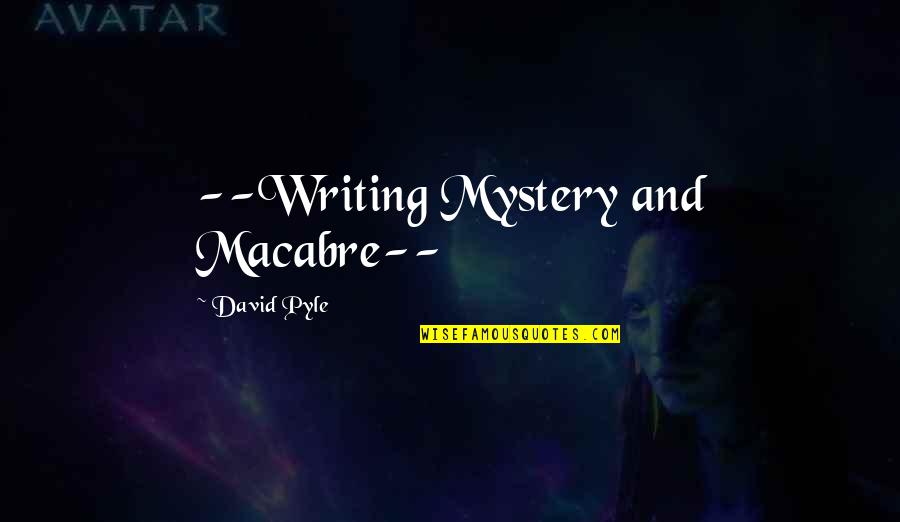 Mystery Writing Quotes By David Pyle: --Writing Mystery and Macabre--