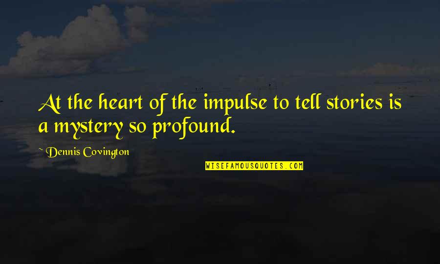 Mystery Writing Quotes By Dennis Covington: At the heart of the impulse to tell