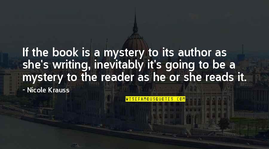Mystery Writing Quotes By Nicole Krauss: If the book is a mystery to its