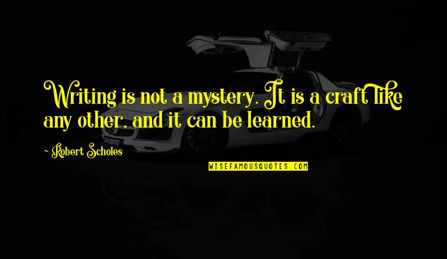 Mystery Writing Quotes By Robert Scholes: Writing is not a mystery. It is a
