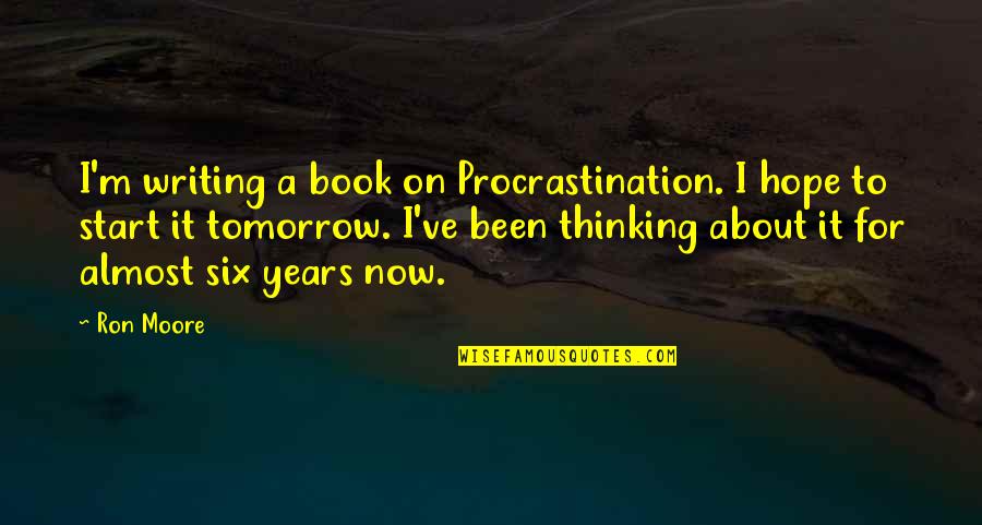 Mysteryland Quotes By Ron Moore: I'm writing a book on Procrastination. I hope