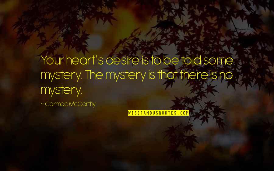 Mystery's Quotes By Cormac McCarthy: Your heart's desire is to be told some