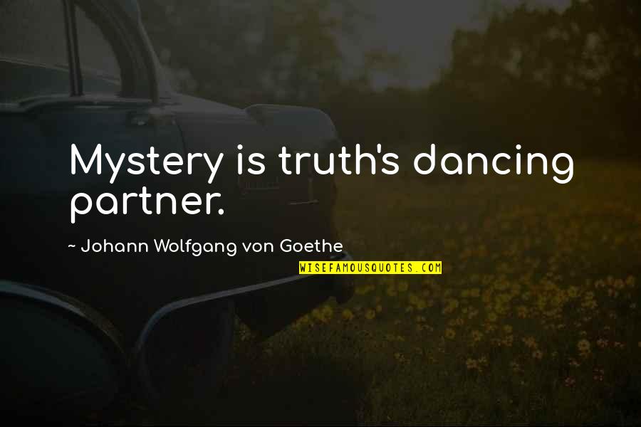 Mystery's Quotes By Johann Wolfgang Von Goethe: Mystery is truth's dancing partner.
