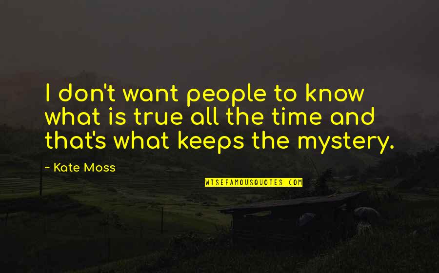 Mystery's Quotes By Kate Moss: I don't want people to know what is