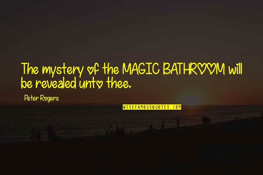 Mystery's Quotes By Peter Rogers: The mystery of the MAGIC BATHROOM will be