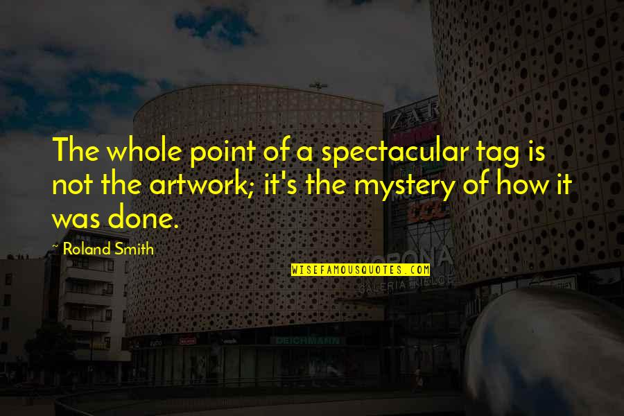Mystery's Quotes By Roland Smith: The whole point of a spectacular tag is