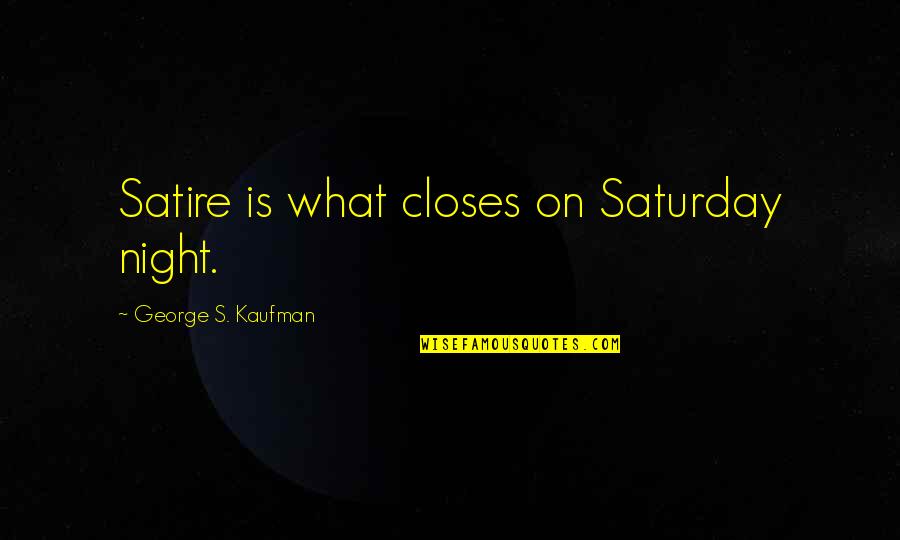 Mystey Quotes By George S. Kaufman: Satire is what closes on Saturday night.