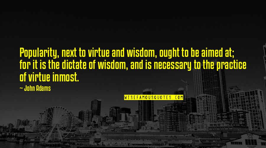 Mystey Quotes By John Adams: Popularity, next to virtue and wisdom, ought to