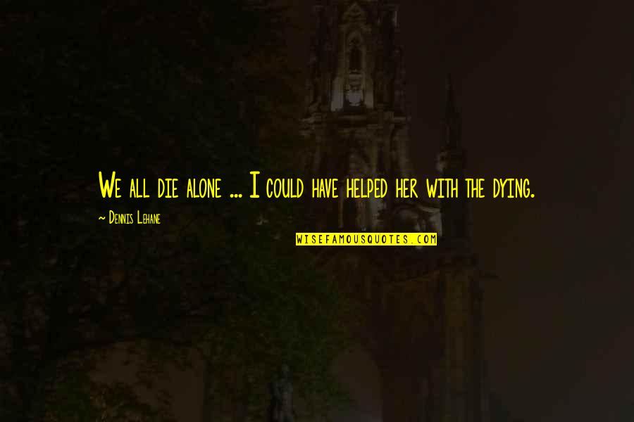 Mystic River Quotes By Dennis Lehane: We all die alone ... I could have