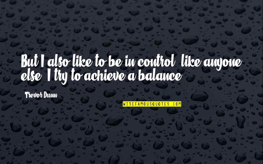 Mystical Christianity Quotes By Trevor Dunn: But I also like to be in control,
