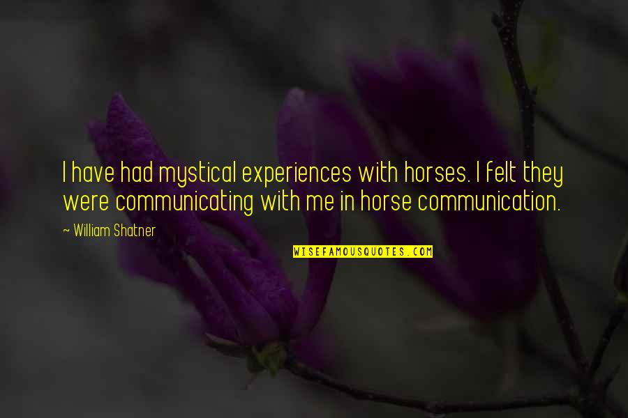 Mystical Experiences Quotes By William Shatner: I have had mystical experiences with horses. I
